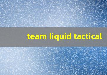 team liquid tactical